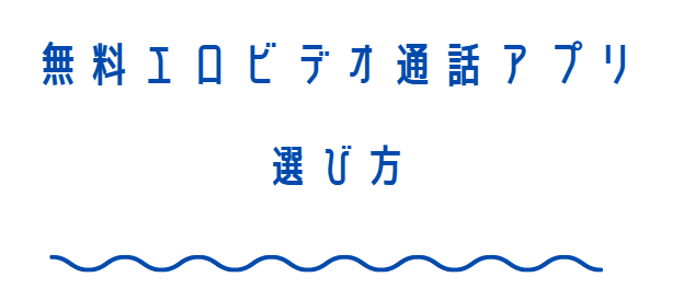 無料エロビデオ通話アプリの選び方